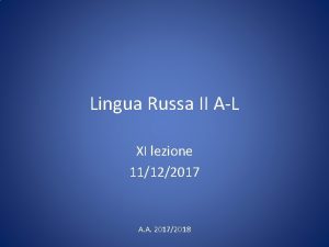 Lingua Russa II AL XI lezione 11122017 A