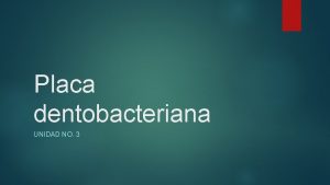 Placa dentobacteriana UNIDAD NO 3 Placa Placa Dental