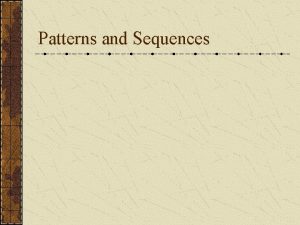 Patterns and Sequences Patterns and Sequences Patterns refer