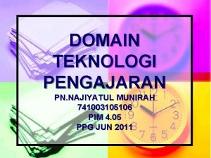 DOMAIN TEKNOLOGI PENGAJARAN PN NAJIYATUL MUNIRAH 741003105106 PIM