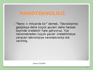 NANOTEKNOLOJ Nano milyarda bir demek Teknolojimiz gelitike daha