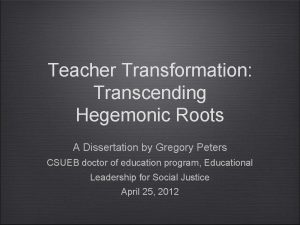 Teacher Transformation Transcending Hegemonic Roots A Dissertation by