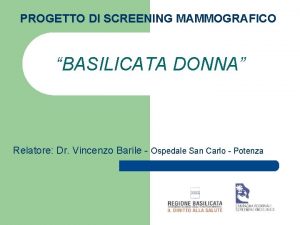 PROGETTO DI SCREENING MAMMOGRAFICO BASILICATA DONNA Relatore Dr