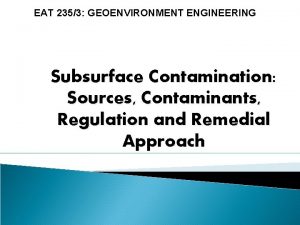 EAT 2353 GEOENVIRONMENT ENGINEERING Subsurface Contamination Sources Contaminants