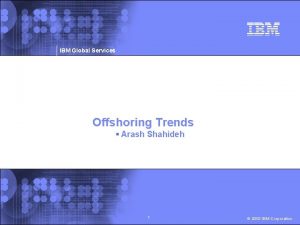 IBM Global Services Offshoring Trends Arash Shahideh 1