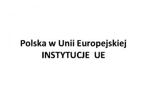 Polska w Unii Europejskiej INSTYTUCJE UE Komisja Europejska