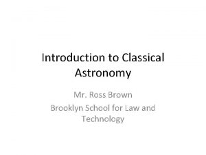 Introduction to Classical Astronomy Mr Ross Brown Brooklyn
