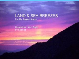 LAND SEA BREEZES For Ms Bakers Class Land