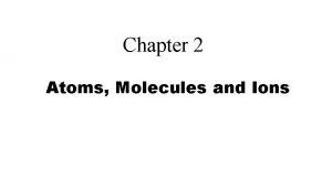 Chapter 2 Atoms Molecules and Ions CHAPTER 2