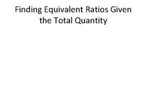 Finding equivalent ratios given the total quantity