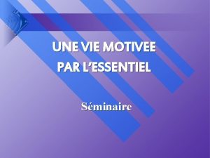 UNE VIE MOTIVEE PAR LESSENTIEL Sminaire POURQUOI SUISJE