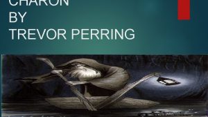 CHARON BY TREVOR PERRING Origin of Charon is