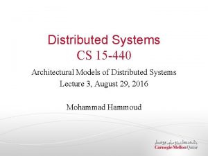 Distributed Systems CS 15 440 Architectural Models of