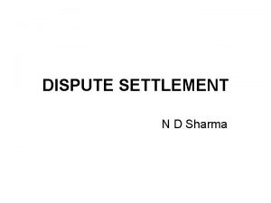 DISPUTE SETTLEMENT N D Sharma ARBITRATION Arbitration The