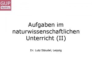 Aufgaben im naturwissenschaftlichen Unterricht II Dr Lutz Studel