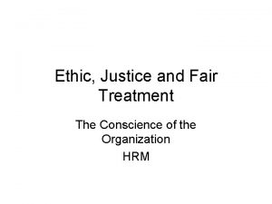 Ethic Justice and Fair Treatment The Conscience of