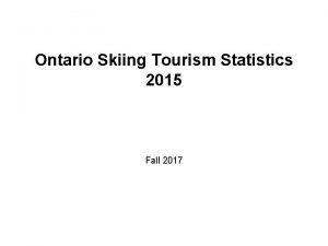 Ontario Skiing Tourism Statistics 2015 Fall 2017 This