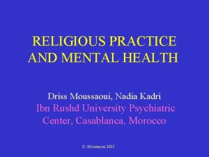 RELIGIOUS PRACTICE AND MENTAL HEALTH Driss Moussaoui Nadia