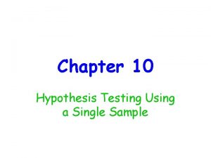 Chapter 10 Hypothesis Testing Using a Single Sample