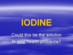 IODINE Could this be the solution to your