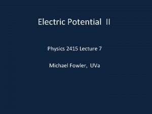 Electric Potential II Physics 2415 Lecture 7 Michael