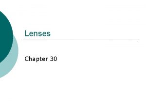 Lenses Chapter 30 Converging and Diverging Lenses Lens