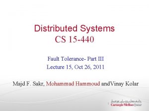 Distributed Systems CS 15 440 Fault Tolerance Part