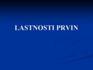 LASTNOSTI PRVIN Klasifikacija prvin Obilnost in oblika nastopanja