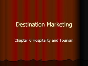 Destination Marketing Chapter 6 Hospitality and Tourism Destinations