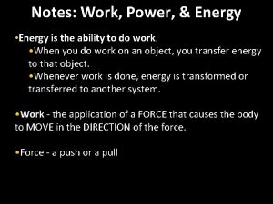 Notes Work Power Energy Energy is the ability