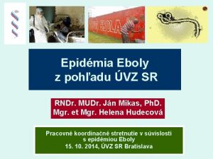 Epidmia Eboly z pohadu VZ SR RNDr MUDr