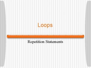 Loops Repetition Statements Repetition Statements Repetition statements allow Loops Repetition Statements Repetition Statements Repetition statements allow