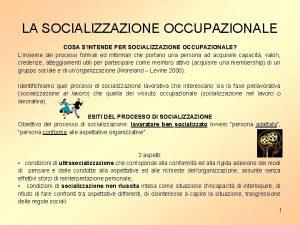 LA SOCIALIZZAZIONE OCCUPAZIONALE COSA SINTENDE PER SOCIALIZZAZIONE OCCUPAZIONALE