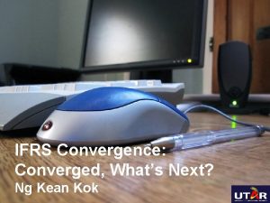 IFRS Convergence Converged Whats Next Ng Kean Kok
