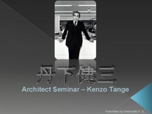 Architect Seminar Kenzo Tange Presented by Sreekanth P