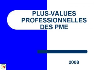 PLUSVALUES PROFESSIONNELLES DES PME 2008 UNE PLUSVALUE PLUSVALUES