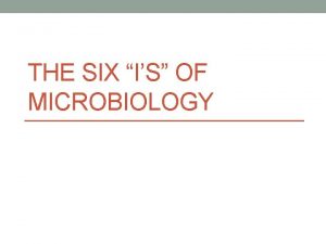 The six i's in microbiology