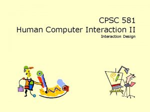 CPSC 581 Human Computer Interaction II Interaction Design