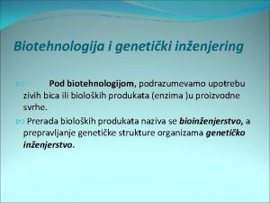 Biotehnologija i genetiki inenjering Pod biotehnologijom podrazumevamo upotrebu