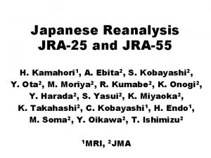 Japanese Reanalysis JRA25 and JRA55 H Kamahori 1