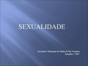 SEXUALIDADE Secretaria Municipal de Sade de So Joaquim