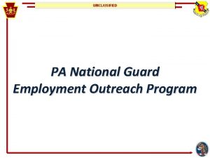 UNCLASSIFIED PA National Guard Employment Outreach Program UNCLASSIFIED
