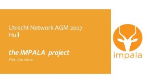 Utrecht Network AGM 2017 Hull the IMPALA project