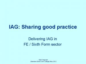 IAG Sharing good practice Delivering IAG in FE