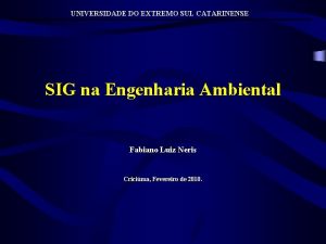 UNIVERSIDADE DO EXTREMO SUL CATARINENSE SIG na Engenharia