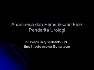 Anamnesa dan Pemeriksaan Fisik Penderita Urologi dr Bobby