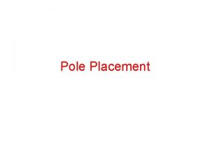 Pole Placement Pole Placement A majority of the