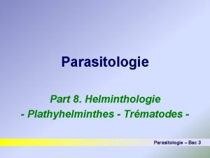 Parasitologie Part 8 Helminthologie Plathyhelminthes Trmatodes Parasitologie Bac