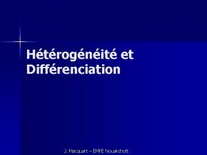 Htrognit et Diffrenciation J Macquart EMFE Nouakchott Quelques