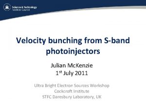 Velocity bunching from Sband photoinjectors Julian Mc Kenzie